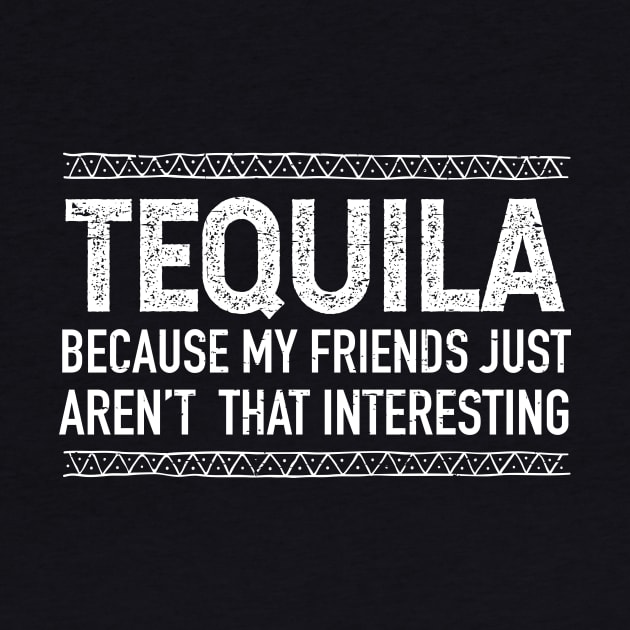 Tequila, because my friends just aren't that interesting by verde